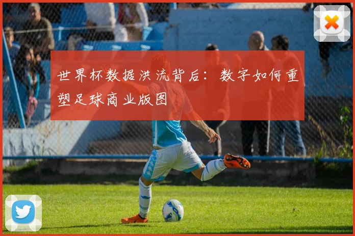 世界杯数据洪流背后：数字如何重塑足球商业版图